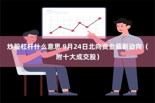 炒股杠杆什么意思 9月24日北向资金最新动向（附十大成交股）