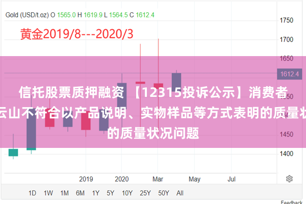 信托股票质押融资 【12315投诉公示】消费者投诉白云山不符合以产品说明、实物样品等方式表明的质量状况问题