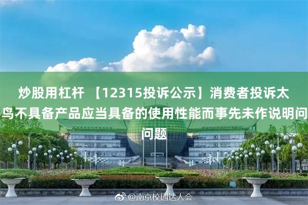 炒股用杠杆 【12315投诉公示】消费者投诉太平鸟不具备产品应当具备的使用性能而事先未作说明问题