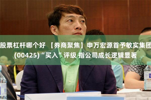 股票杠杆哪个好 【券商聚焦】申万宏源首予敏实集团(00425)“买入”评级 指公司成长逻辑显著