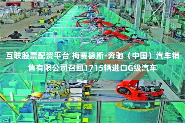 互联股票配资平台 梅赛德斯-奔驰（中国）汽车销售有限公司召回1715辆进口G级汽车