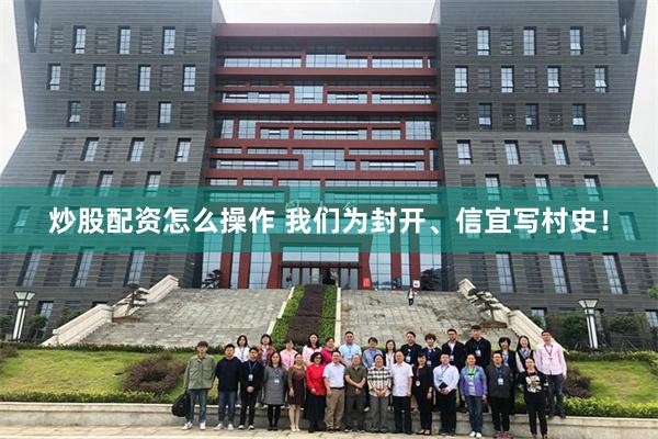 炒股配资怎么操作 我们为封开、信宜写村史！
